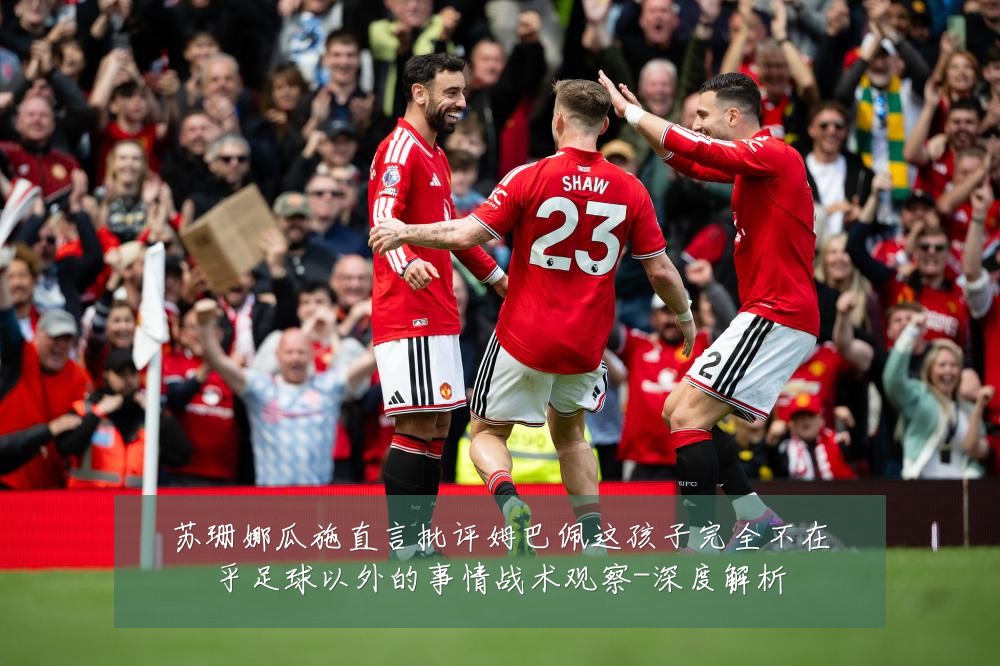 苏珊娜瓜施直言批评姆巴佩这孩子完全不在乎足球以外的事情战术观察-深度解析